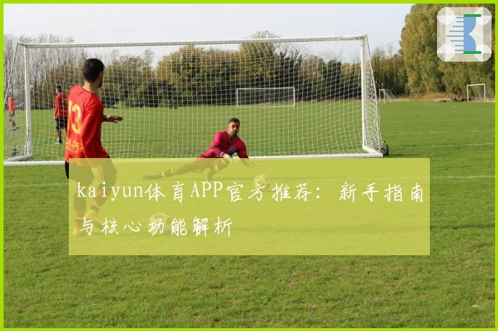 kaiyun体育APP官方推荐：新手指南与核心功能解析