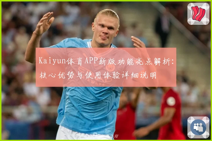 Kaiyun体育APP新版功能亮点解析：核心优势与使用体验详细说明